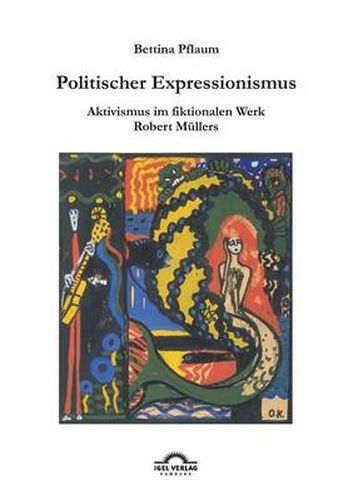 Politischer Expressionismus.: Aktivismus im fiktionalen Werk Robert Mullers.