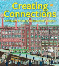 Cover image for Creating Connections: Self-Taught Artists in the Rosenthal Collection