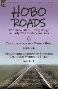 Cover image for Hobo Roads: Two Accounts of Living Rough in Early 20th Century America-The Adventures of a Woman Hobo by Ethel Lynn & From North Carolina to Southern California Without a Ticket by John Peele