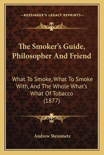 The Smoker's Guide, Philosopher and Friend: What to Smoke, What to Smoke With, and the Whole What's What of Tobacco (1877)