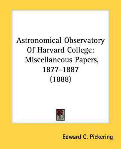 Astronomical Observatory of Harvard College: Miscellaneous Papers, 1877-1887 (1888)