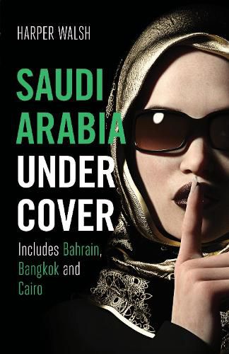 Cover image for Saudi Arabia Undercover: Includes Bahrain, Bangkok and Cairo