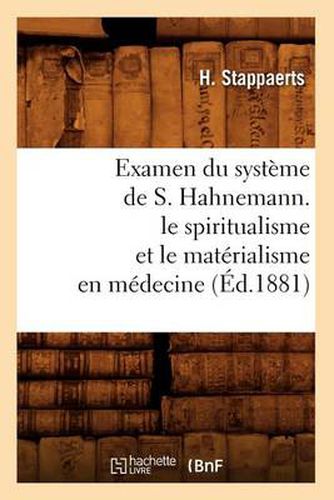 Cover image for Examen Du Systeme de S. Hahnemann. Le Spiritualisme Et Le Materialisme En Medecine (Ed.1881)