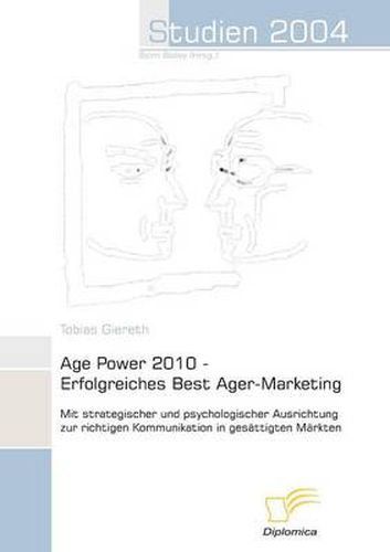 Cover image for Age Power 2010 - Erfolgreiches Best Ager-Marketing: Mit strategischer und psychologischer Ausrichtung zur richtigen Kommunikation in gesattigten Markten