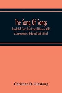 Cover image for The Song Of Songs: Translated From The Original Hebrew, With A Commentary, Historical And Critical