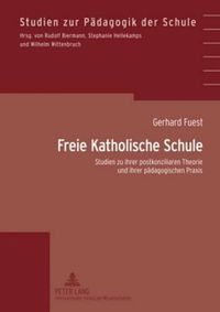 Cover image for Freie Katholische Schule: Studien Zu Ihrer Postkonziliaren Theorie Und Ihrer Paedagogischen Praxis