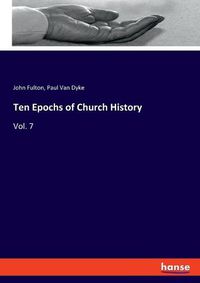 Cover image for Ten Epochs of Church History: Vol. 7