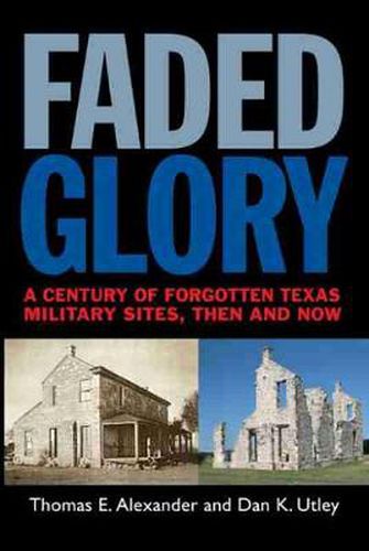 Faded Glory: A Century of Forgotten Texas Military Sites, Then and Now