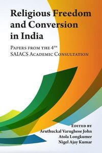 Cover image for Religious Freedom and Conversion in India: Papers from the Fourth SAIACS Academic Consultation