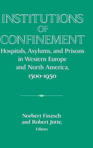 Cover image for Institutions of Confinement: Hospitals, Asylums, and Prisons in Western Europe and North America, 1500-1950