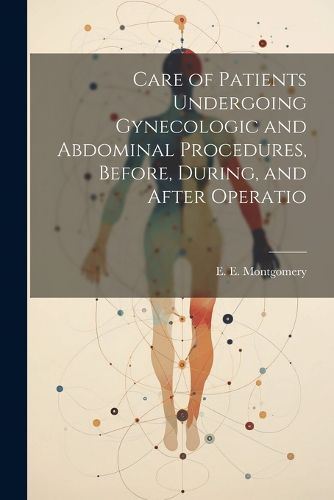 Cover image for Care of Patients Undergoing Gynecologic and Abdominal Procedures, Before, During, and After Operatio