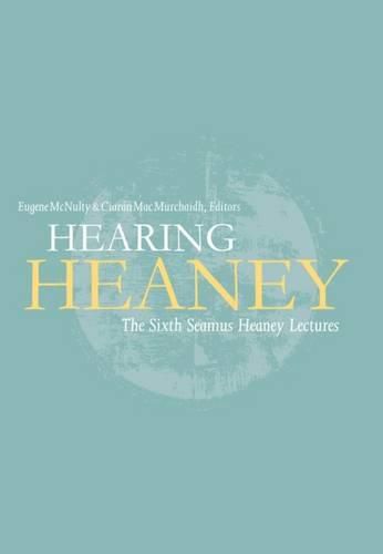 Cover image for Hearing Heaney: The Sixth Seamus Heaney Lectures