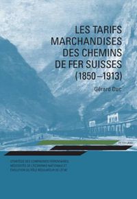 Cover image for Les Tarifs Marchandises Des Chemins de Fer Suisses (1850-1913): Strategie Des Compagnies Ferroviaires, Necessites de l'Economie Nationale Et Evolution Du Role Regulateur de l'Etat