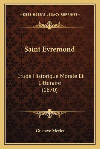 Cover image for Saint Evremond: Etude Historique Morale Et Litteraire (1870)
