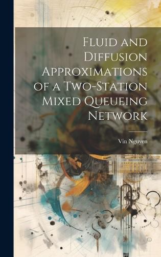 Cover image for Fluid and Diffusion Approximations of a Two-station Mixed Queueing Network