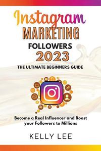 Cover image for Instagram Marketing Followers 2023 The Ultimate Beginners Guide Become a Real Influencer and Boost your Followers to Millions