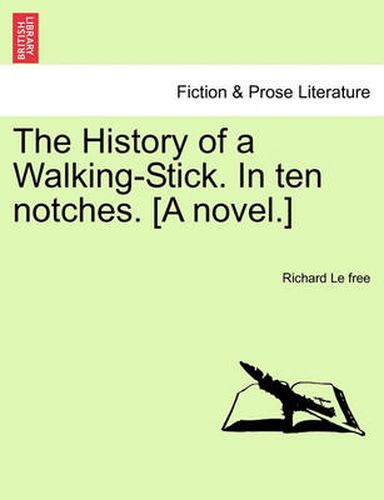 Cover image for The History of a Walking-Stick. in Ten Notches. [A Novel.]