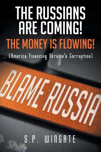 Cover image for The Russians Are Coming! The Money is Flowing!: America Financing Ukraine's Corruption