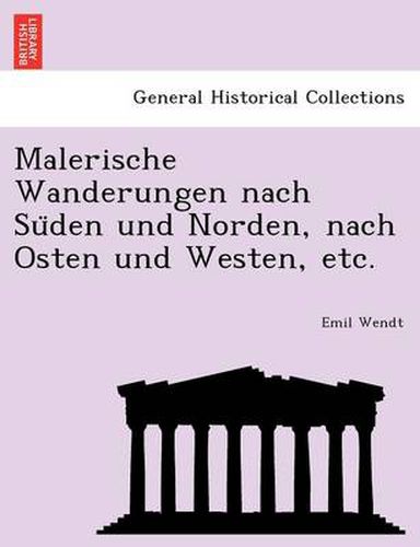 Cover image for Malerische Wanderungen Nach Su Den Und Norden, Nach Osten Und Westen, Etc.