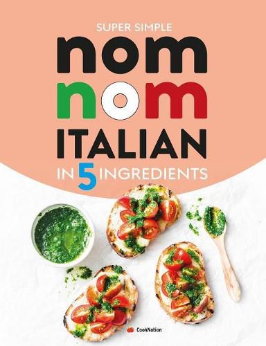 Cover image for Super Simple Nom Nom Italian In 5 Ingredients: Quick & easy Italian food In 15 minutes or less