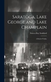 Cover image for Saratoga, Lake George and Lake Champlain