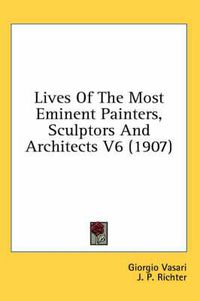 Cover image for Lives of the Most Eminent Painters, Sculptors and Architects V6 (1907)