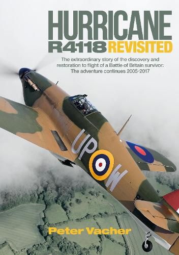 Cover image for Hurricane R4118 Revisited: The Extraordinary Story of the Discovery and Restoration to Flight of a Battle of Britain Survivor: The Adventure Continues 2005-2017