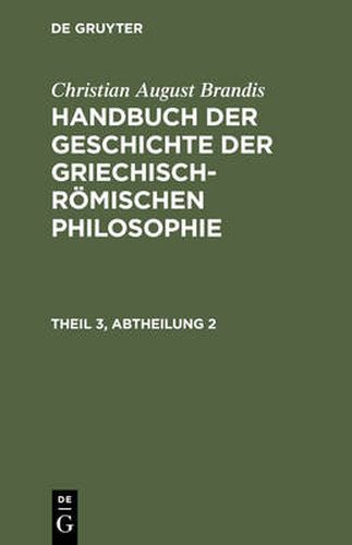 Cover image for Handbuch der Geschichte der Griechisch-Roemischen Philosophie, Theil 3, Abtheilung, Handbuch der Geschichte der Griechisch-Roemischen Philosophie Theil 3, Abtheilung 2