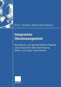 Cover image for Integriertes Ideenmanagement: Betriebliche Und UEberbetriebliche Aspekte Unter Besonderer Berucksichtigung Kleiner Und Junger Unternehmen