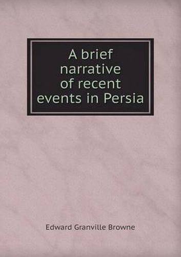 A brief narrative of recent events in Persia