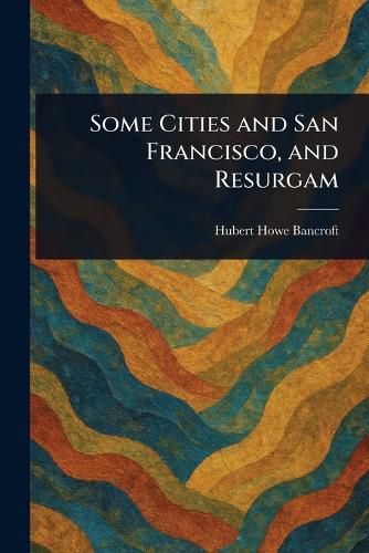 Cover image for Some Cities and San Francisco, and Resurgam