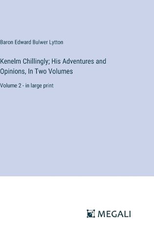 Cover image for Kenelm Chillingly; His Adventures and Opinions, In Two Volumes