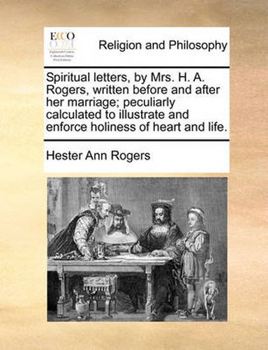 Cover image for Spiritual Letters, by Mrs. H. A. Rogers, Written Before and After Her Marriage; Peculiarly Calculated to Illustrate and Enforce Holiness of Heart and Life.