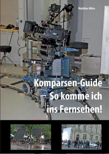 Cover image for Komparsen-Guide - so komme ich ins Fernsehen!: Einblicke in die Komparserie mit hilfreichen Tipps