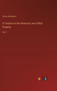 Cover image for A Treatise on the American Law of Real Property