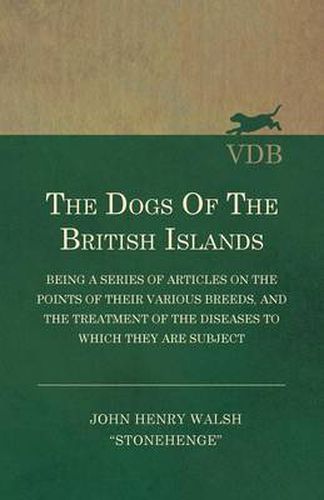 The Dogs Of The British Islands - Being A Series Of Articles On The Points Of Their Various Breeds, And The Treatment Of The Diseases To Which They Are Subject