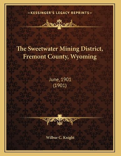 Cover image for The Sweetwater Mining District, Fremont County, Wyoming: June, 1901 (1901)