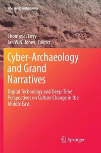 Cover image for Cyber-Archaeology and Grand Narratives: Digital Technology and Deep-Time Perspectives on Culture Change in the Middle East