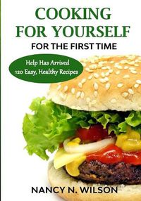 Cover image for COOKING FOR YOURSELF for the First Time: Help Has Arrived - 120 Easy, Healthy Recipes