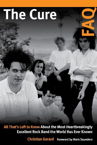 Cover image for The Cure FAQ: All That's Left to Know About the Most Heartbreakingly Excellent Rock Band the World Has Ever Known