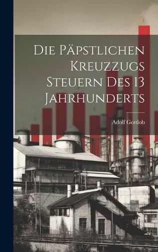 Cover image for Die Paepstlichen Kreuzzugs Steuern des 13 Jahrhunderts