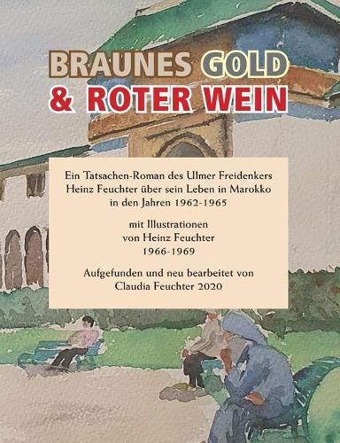 Cover image for Braunes Gold & Roter Wein: Ein Tatsachen-Roman des Ulmer Freidenkers Heinz Feuchter uber sein Leben in Marokko