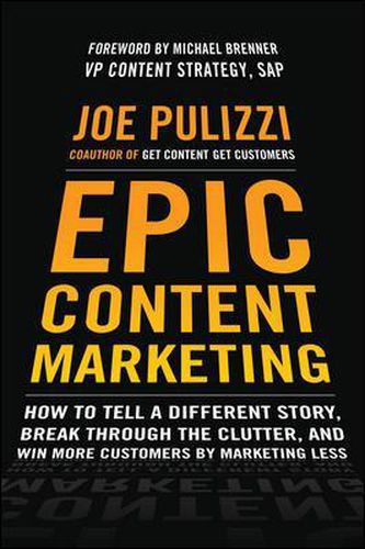 Cover image for Epic Content Marketing: How to Tell a Different Story, Break through the Clutter, and Win More Customers by Marketing Less