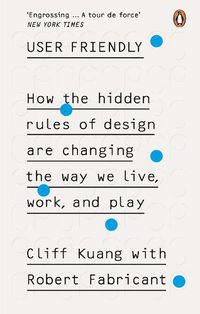 Cover image for User Friendly: How the Hidden Rules of Design are Changing the Way We Live, Work & Play