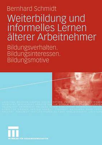 Weiterbildung Und Informelles Lernen AElterer Arbeitnehmer: Bildungsverhalten. Bildungsinteressen. Bildungsmotive