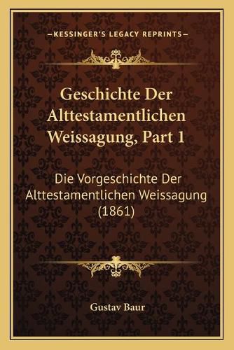 Cover image for Geschichte Der Alttestamentlichen Weissagung, Part 1: Die Vorgeschichte Der Alttestamentlichen Weissagung (1861)