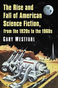 Cover image for The Rise and Fall of American Science Fiction, from the 1920s to the 1960s