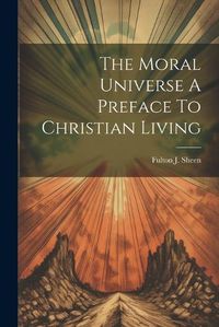 Cover image for The Moral Universe A Preface To Christian Living