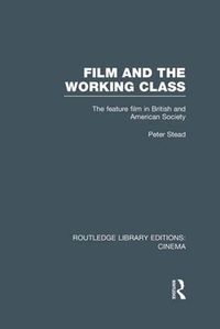 Cover image for Film and the Working Class: The Feature Film in British and American Society