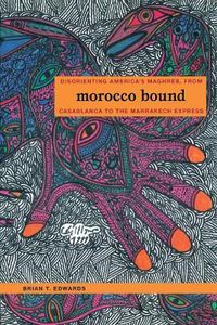 Cover image for Morocco Bound: Disorienting America's Maghreb, from Casablanca to the Marrakech Express